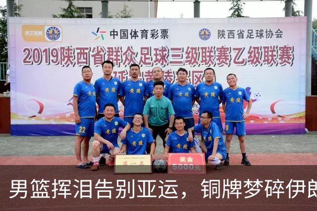 男篮挥泪告别亚运，铜牌梦碎伊朗战场