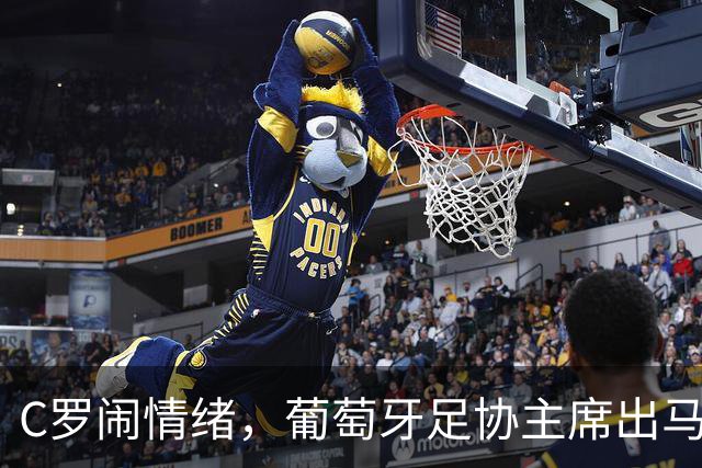 C罗闹情绪，葡萄牙足协主席出马救场！